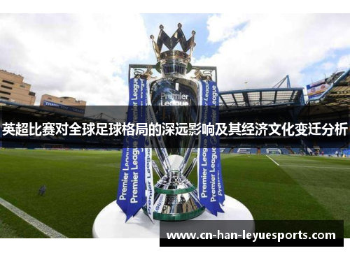 英超比赛对全球足球格局的深远影响及其经济文化变迁分析 英超比赛对全球足球格局的深远影响及其经济文化变迁分析