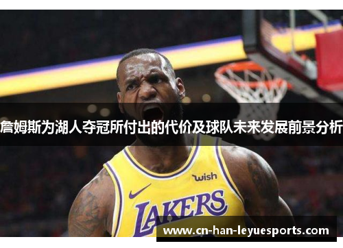 詹姆斯为湖人夺冠所付出的代价及球队未来发展前景分析 詹姆斯为湖人夺冠所付出的代价及球队未来发展前景分析