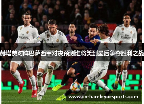 赫塔费对阵巴萨西甲对决预测谁将笑到最后争夺胜利之战 赫塔费对阵巴萨西甲对决预测谁将笑到最后争夺胜利之战