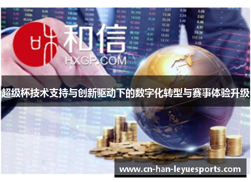 超级杯技术支持与创新驱动下的数字化转型与赛事体验升级 超级杯技术支持与创新驱动下的数字化转型与赛事体验升级