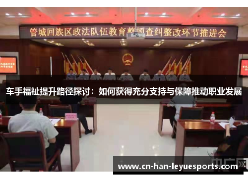 车手福祉提升路径探讨:如何获得充分支持与保障推动职业发展 车手福祉提升路径探讨:如何获得充分支持与保障推动职业发展