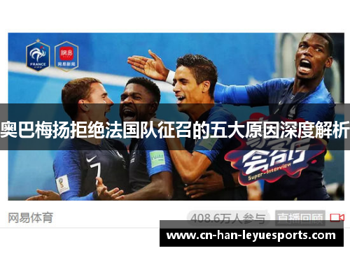 奥巴梅扬拒绝法国队征召的五大原因深度解析