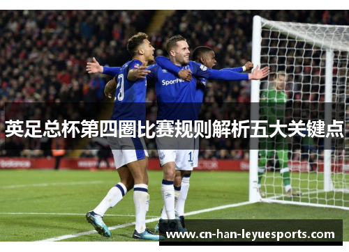 英足总杯第四圈比赛规则解析五大关键点