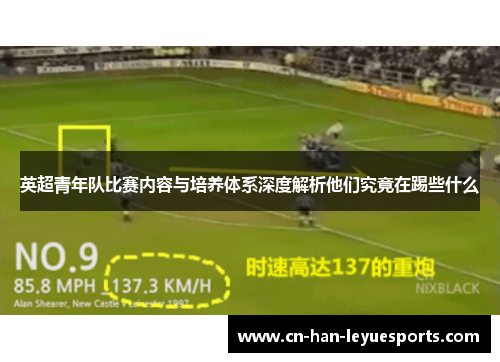 英超青年队比赛内容与培养体系深度解析他们究竟在踢些什么