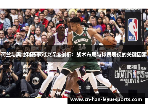 荷兰与奥地利赛事对决深度剖析：战术布局与球员表现的关键因素