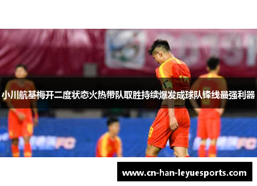 小川航基梅开二度状态火热带队取胜持续爆发成球队锋线最强利器